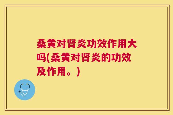 桑黄对炎功效作用大吗(桑黄对炎的功效及作用。) 桑黄对炎功效作用大吗(桑黄对炎的功效及作用。)