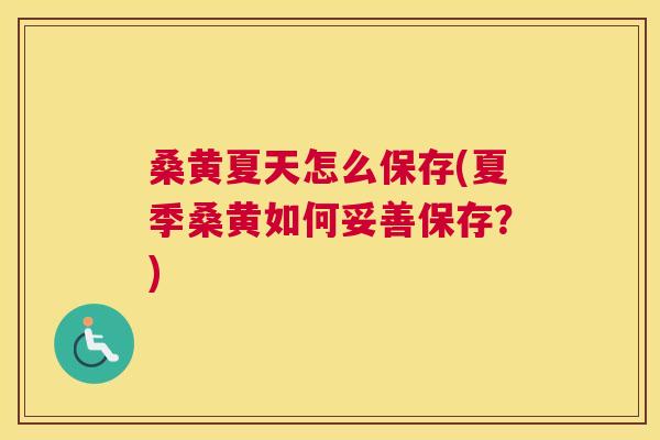桑黄夏天怎么保存(夏季桑黄如何妥善保存?) 桑黄夏天怎么保存(夏季桑黄如何妥善保存?)