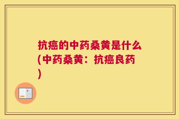 抗的桑黄是什么(桑黄:抗良药) 抗的桑黄是什么(桑黄:抗良药)