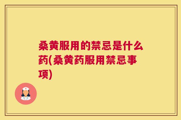 桑黄服用的禁忌是什么药(桑黄药服用禁忌事项) 桑黄服用的禁忌是什么药(桑黄药服用禁忌事项)