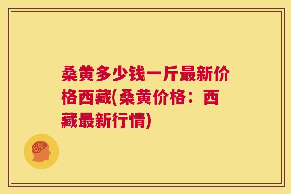 桑黄多少钱一斤新价格西藏(桑黄价格:西藏新行情) 桑黄多少钱一斤新价格西藏(桑黄价格:西藏新行情)