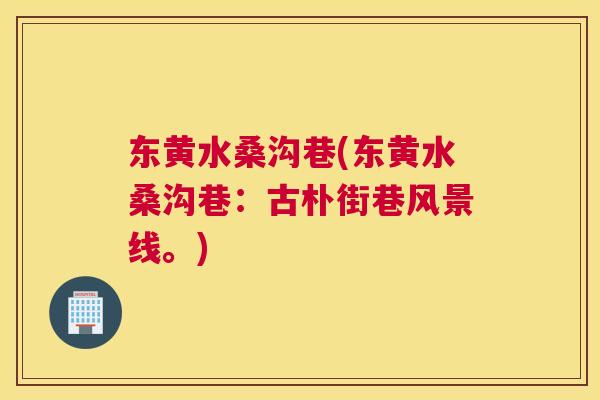 东黄水桑沟巷(东黄水桑沟巷:古朴街巷风景线。) 东黄水桑沟巷(东黄水桑沟巷:古朴街巷风景线。)