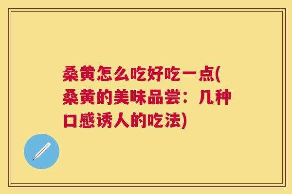 桑黄怎么吃好吃一点(桑黄的美味品尝:几种口感诱人的吃法) 桑黄怎么吃好吃一点(桑黄的美味品尝:几种口感诱人的吃法)