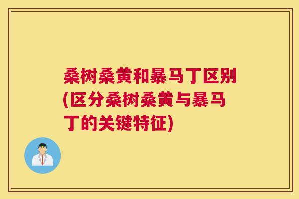 桑树桑黄和暴马丁区别(区分桑树桑黄与暴马丁的关键特征) 桑树桑黄和暴马丁区别(区分桑树桑黄与暴马丁的关键特征)