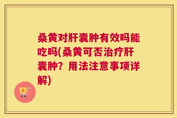 桑黄对囊肿有效吗能吃吗(桑黄可否囊肿?用法注意事项详解) 桑黄对囊肿有效吗能吃吗(桑黄可否囊肿?用法注意事项详解)