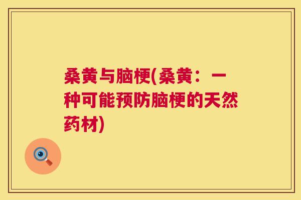 桑黄与脑梗(桑黄:一种可能脑梗的天然药材) 桑黄与脑梗(桑黄:一种可能脑梗的天然药材)
