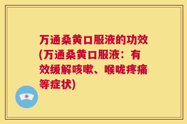 万通桑黄口服液的功效(万通桑黄口服液:有效缓解、喉咙等症状) 万通桑黄口服液的功效(万通桑黄口服液:有效缓解、喉咙等症状)