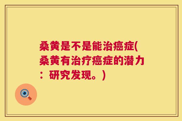 桑黄是不是能症(桑黄有症的潜力:研究发现。) 桑黄是不是能症(桑黄有症的潜力:研究发现。)