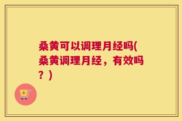 桑黄可以调理吗(桑黄调理,有效吗?) 桑黄可以调理吗(桑黄调理,有效吗?)