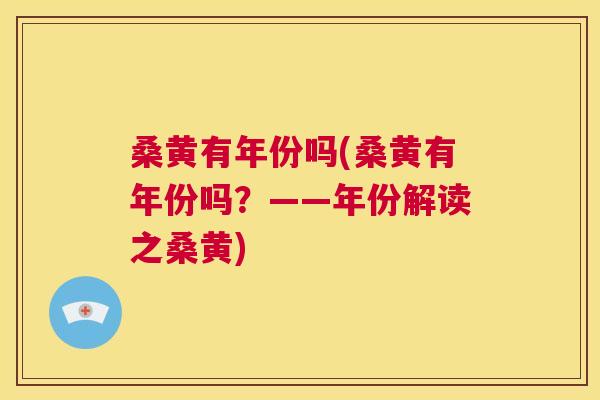 桑黄有年份吗(桑黄有年份吗?——年份解读之桑黄) 桑黄有年份吗(桑黄有年份吗?——年份解读之桑黄)