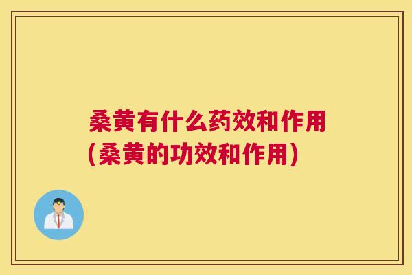 桑黄有什么和作用(桑黄的功效和作用) 桑黄有什么和作用(桑黄的功效和作用)