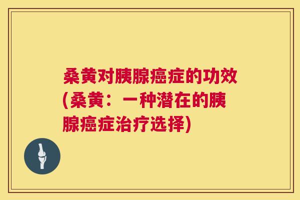 桑黄对胰腺症的功效(桑黄:一种潜在的胰腺症选择) 桑黄对胰腺症的功效(桑黄:一种潜在的胰腺症选择)
