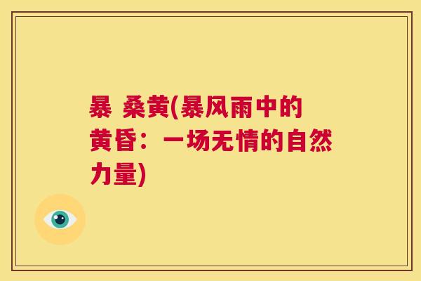 暴 桑黄(暴风雨中的黄昏:一场无情的自然力量) 暴 桑黄(暴风雨中的黄昏:一场无情的自然力量)