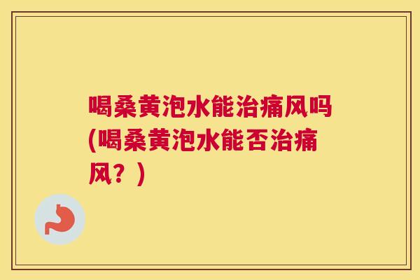 喝桑黄泡水能吗(喝桑黄泡水能否?) 喝桑黄泡水能吗(喝桑黄泡水能否?)
