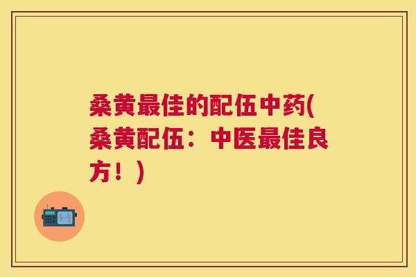 桑黄佳的配伍(桑黄配伍:中医佳良方!) 桑黄佳的配伍(桑黄配伍:中医佳良方!)