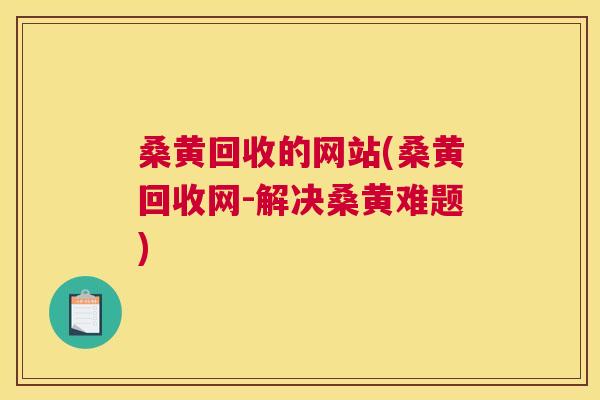 桑黄回收的网站(桑黄回收网-解决桑黄难题) 桑黄回收的网站(桑黄回收网-解决桑黄难题)