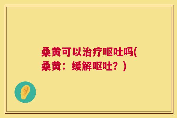 桑黄可以吗(桑黄:缓解?) 桑黄可以吗(桑黄:缓解?)