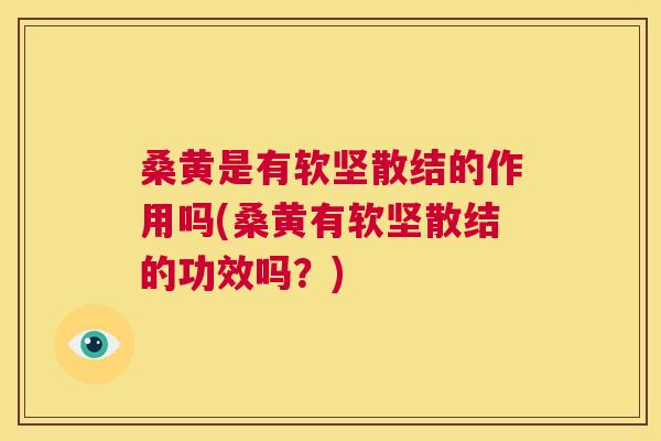 桑黄是有软坚散结的作用吗(桑黄有软坚散结的功效吗?) 桑黄是有软坚散结的作用吗(桑黄有软坚散结的功效吗?)
