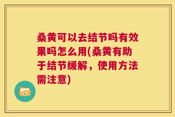 桑黄可以去结节吗有效果吗怎么用(桑黄有助于结节缓解,使用方法需注意) 桑黄可以去结节吗有效果吗怎么用(桑黄有助于结节缓解,使用方法需注意)