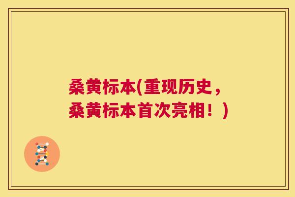 桑黄标本(重现历史，桑黄标本首次亮相！)