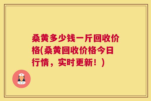 桑黄多少钱一斤回收价格(桑黄回收价格今日行情,实时更新!) 桑黄多少钱一斤回收价格(桑黄回收价格今日行情,实时更新!)