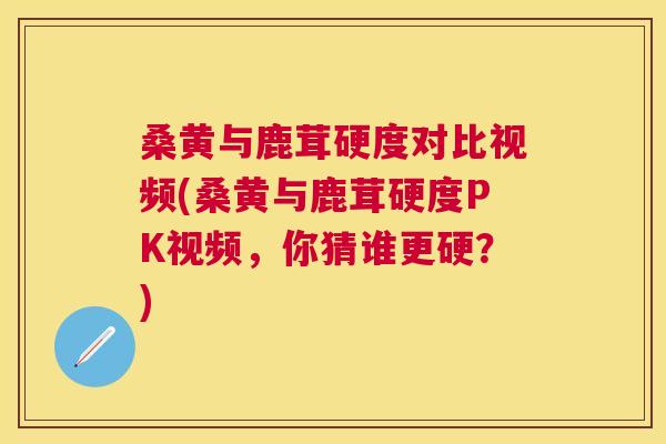 桑黄与鹿茸硬度对比视频(桑黄与鹿茸硬度PK视频,你猜谁更硬?) 桑黄与鹿茸硬度对比视频(桑黄与鹿茸硬度PK视频,你猜谁更硬?)