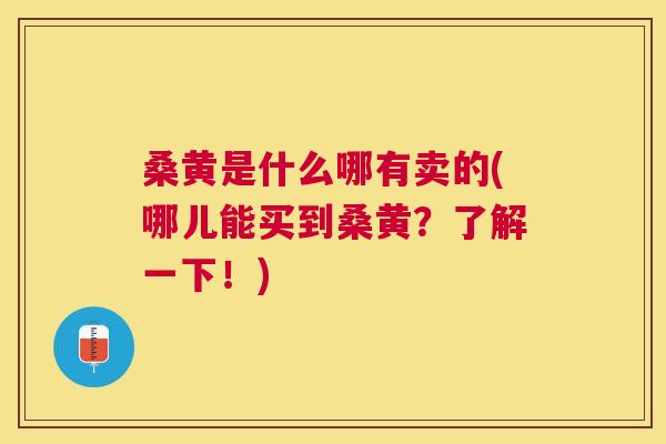 桑黄是什么哪有卖的(哪儿能买到桑黄?了解一下!) 桑黄是什么哪有卖的(哪儿能买到桑黄?了解一下!)