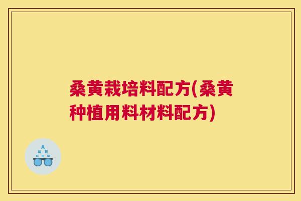 桑黄栽培料配方(桑黄种植用料材料配方) 桑黄栽培料配方(桑黄种植用料材料配方)