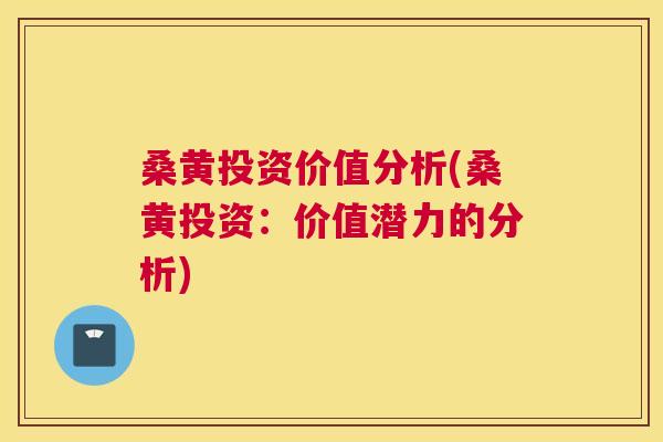 桑黄投资价值分析(桑黄投资：价值潜力的分析)