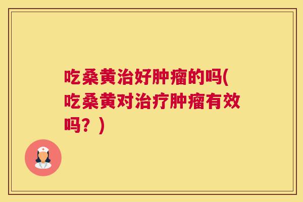 吃桑黄好的吗(吃桑黄对有效吗?) 吃桑黄好的吗(吃桑黄对有效吗?)