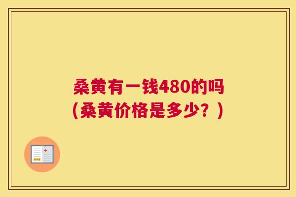桑黄有一钱480的吗(桑黄价格是多少?) 桑黄有一钱480的吗(桑黄价格是多少?)