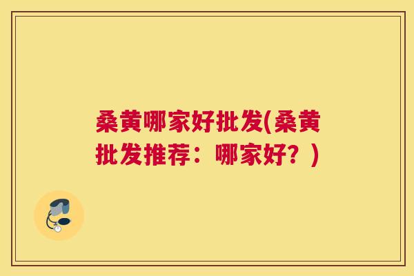 桑黄哪家好批发(桑黄批发推荐:哪家好?) 桑黄哪家好批发(桑黄批发推荐:哪家好?)