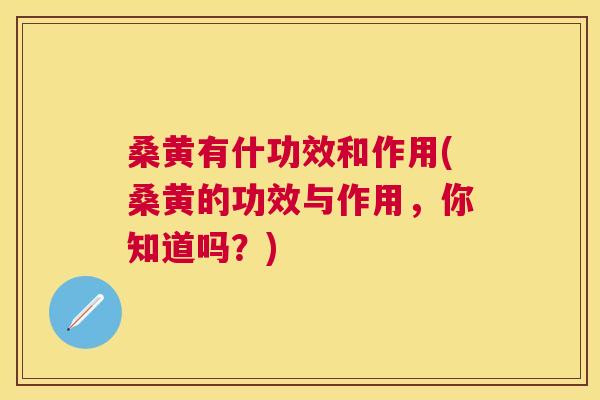 桑黄有什功效和作用(桑黄的功效与作用,你知道吗?) 桑黄有什功效和作用(桑黄的功效与作用,你知道吗?)