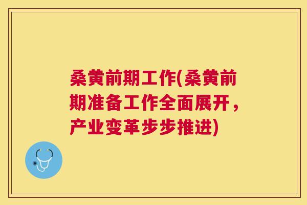 桑黄前期工作(桑黄前期准备工作全面展开,产业变革步步推进) 桑黄前期工作(桑黄前期准备工作全面展开,产业变革步步推进)