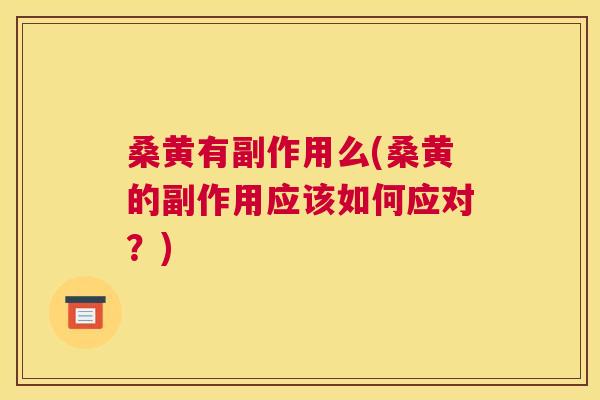 桑黄有副作用么(桑黄的副作用应该如何应对?) 桑黄有副作用么(桑黄的副作用应该如何应对?)