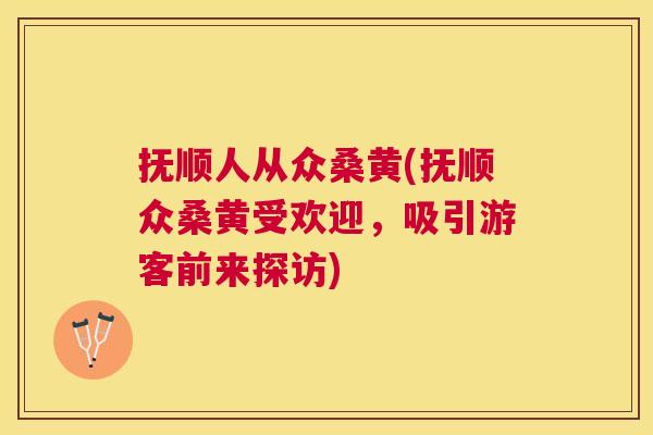 抚顺人从众桑黄(抚顺众桑黄受欢迎,吸引游客前来探访) 抚顺人从众桑黄(抚顺众桑黄受欢迎,吸引游客前来探访)