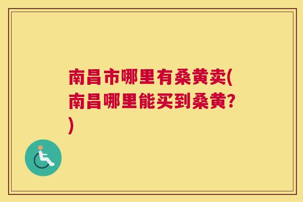 南昌市哪里有桑黄卖(南昌哪里能买到桑黄?) 南昌市哪里有桑黄卖(南昌哪里能买到桑黄?)