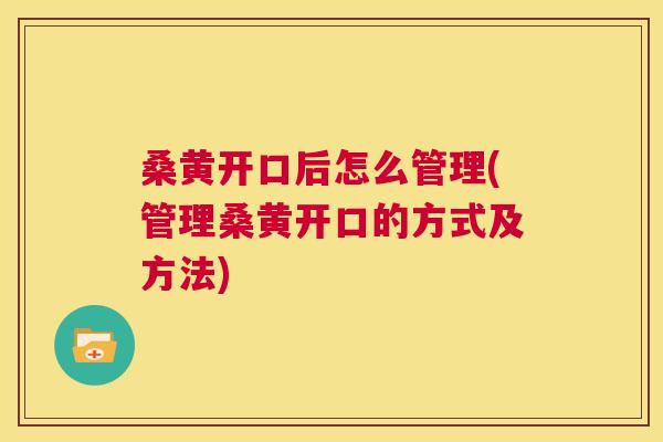桑黄开口后怎么管理(管理桑黄开口的方式及方法) 桑黄开口后怎么管理(管理桑黄开口的方式及方法)