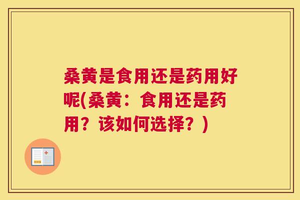 桑黄是食用还是药用好呢(桑黄:食用还是药用?该如何选择?) 桑黄是食用还是药用好呢(桑黄:食用还是药用?该如何选择?)