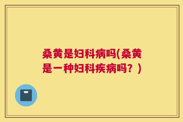 桑黄是吗(桑黄是一种吗?) 桑黄是吗(桑黄是一种吗?)