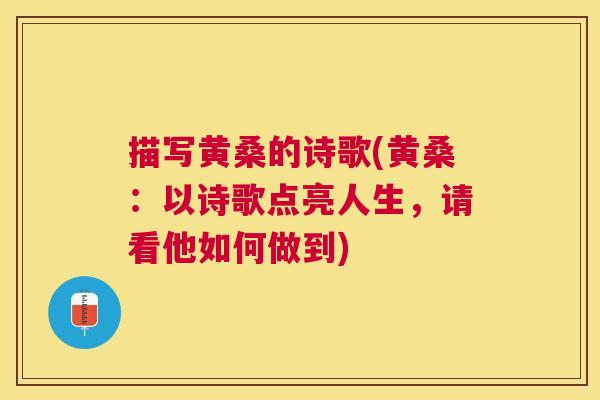 描写黄桑的诗歌(黄桑:以诗歌点亮人生,请看他如何做到) 描写黄桑的诗歌(黄桑:以诗歌点亮人生,请看他如何做到)