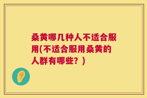 桑黄哪几种人不适合服用(不适合服用桑黄的人群有哪些?) 桑黄哪几种人不适合服用(不适合服用桑黄的人群有哪些?)