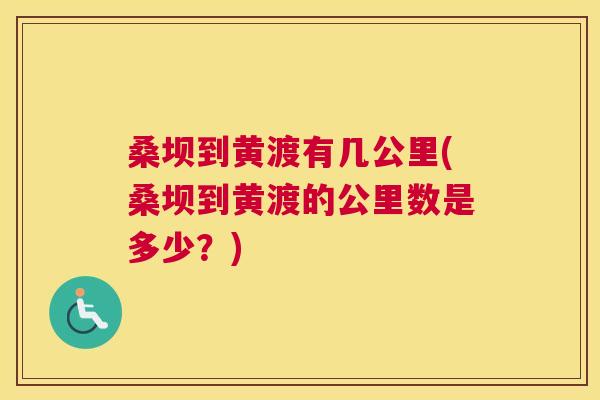 桑坝到黄渡有几公里(桑坝到黄渡的公里数是多少?) 桑坝到黄渡有几公里(桑坝到黄渡的公里数是多少?)