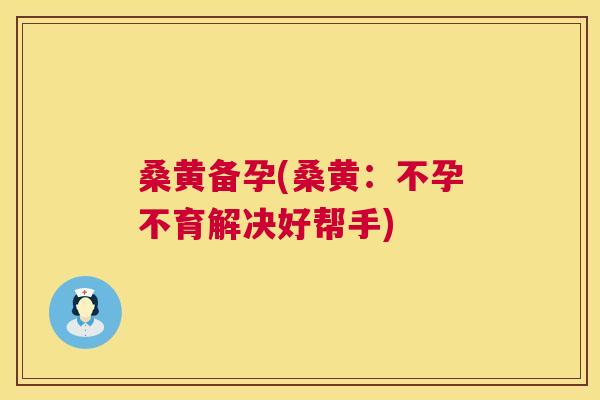 桑黄备孕(桑黄:不孕不育解决好帮手) 桑黄备孕(桑黄:不孕不育解决好帮手)