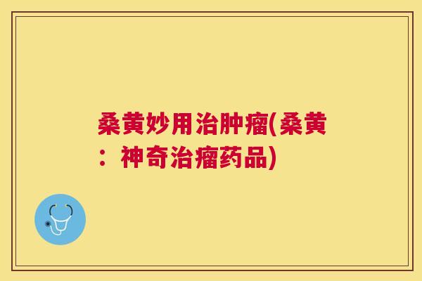 桑黄妙用(桑黄:神奇瘤药品) 桑黄妙用(桑黄:神奇瘤药品)
