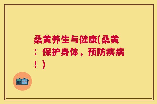 桑黄养生与健康(桑黄:保护身体,!) 桑黄养生与健康(桑黄:保护身体,!)
