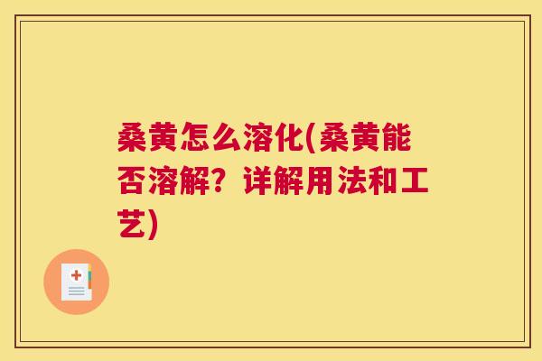 桑黄怎么溶化(桑黄能否溶解?详解用法和工艺) 桑黄怎么溶化(桑黄能否溶解?详解用法和工艺)