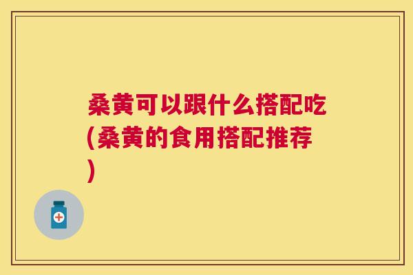桑黄可以跟什么搭配吃(桑黄的食用搭配推荐) 桑黄可以跟什么搭配吃(桑黄的食用搭配推荐)