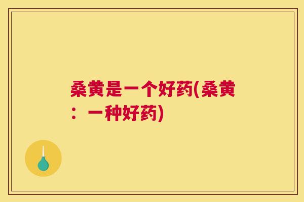 桑黄是一个好药(桑黄:一种好药) 桑黄是一个好药(桑黄:一种好药)