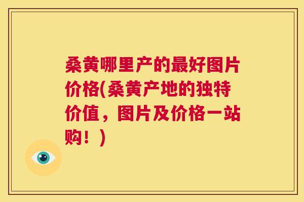 桑黄哪里产的好图片价格(桑黄产地的独特价值,图片及价格一站购!) 桑黄哪里产的好图片价格(桑黄产地的独特价值,图片及价格一站购!)